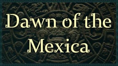 Featured Dawn of the Mexica Free Download
