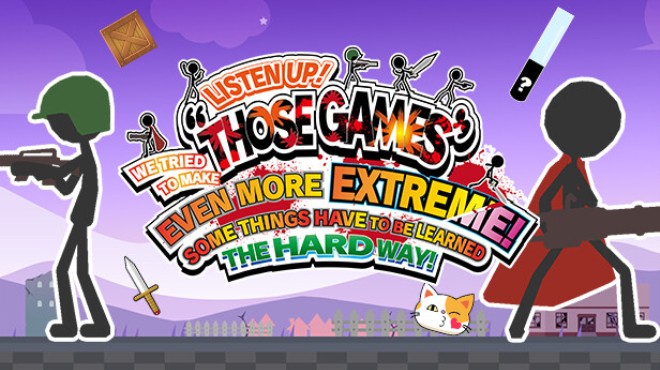 LISTEN UP! WE TRIED TO MAKE “THOSE GAMES” EVEN MORE EXTREME! SOME THINGS HAVE TO BE LEARNED THE HARD WAY! Free Download